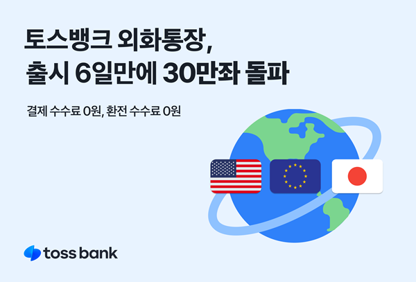 토스뱅크 외화통장, 출시 6일 만에 30만좌 돌파. ⓒ 파이낸셜데일리 / 토스뱅크