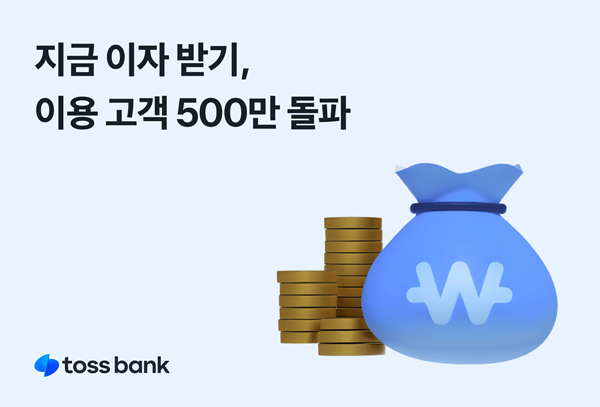 지금이자받기 500만 돌파. ⓒ 파이낸셜데일리 / 토스뱅크